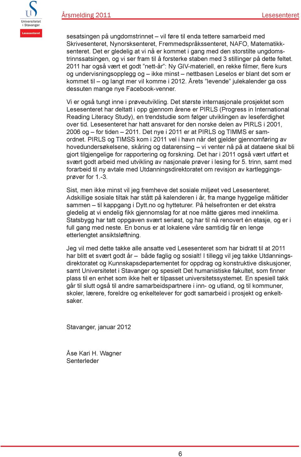 2011 har også vært et godt nett-år : Ny GIV-materiell, en rekke filmer, flere kurs og undervisningsopplegg og ikke minst nettbasen Leselos er blant det som er kommet til og langt mer vil komme i 2012.