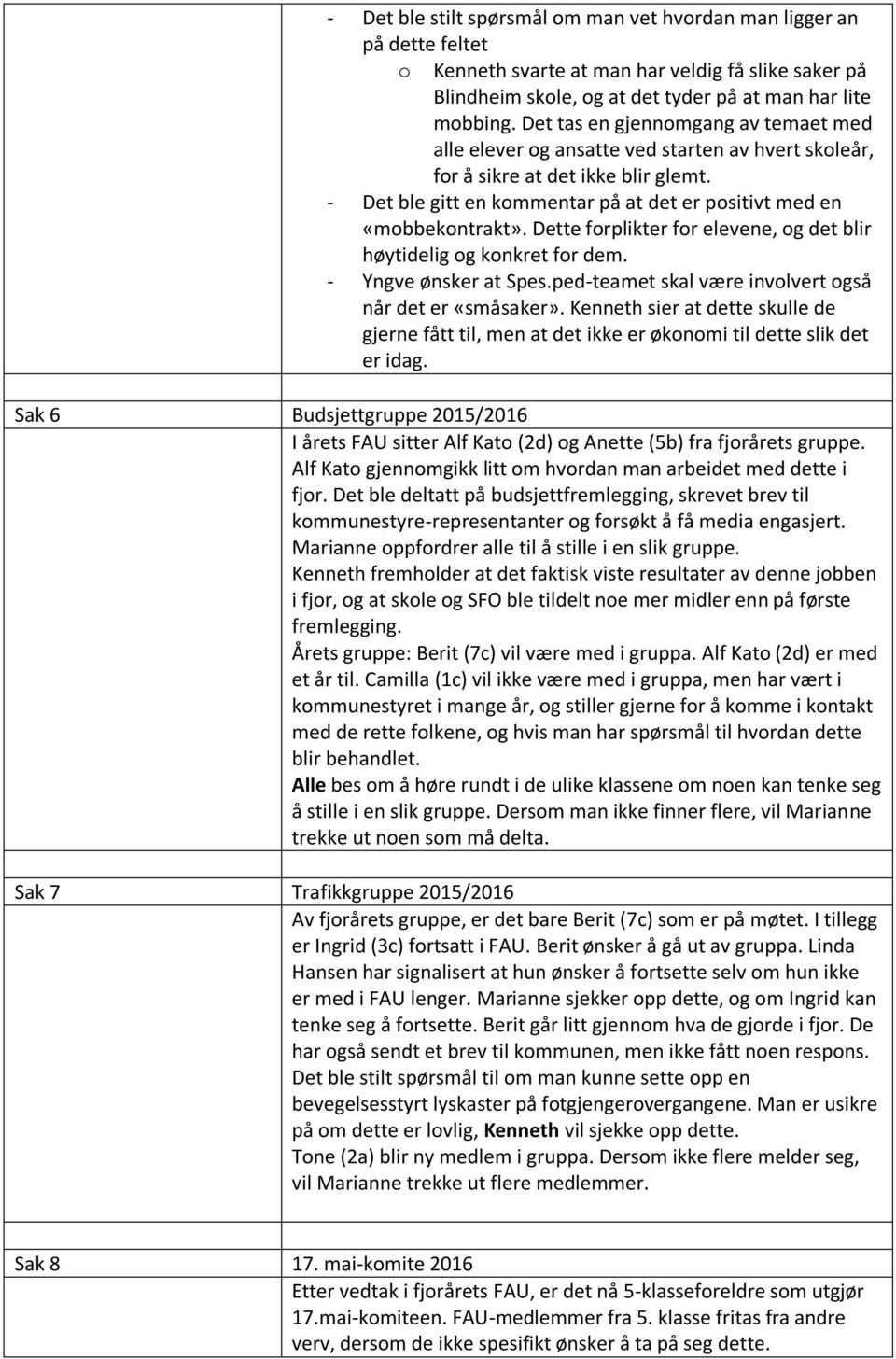 Dette forplikter for elevene, og det blir høytidelig og konkret for dem. - Yngve ønsker at Spes.ped-teamet skal være involvert også når det er «småsaker».