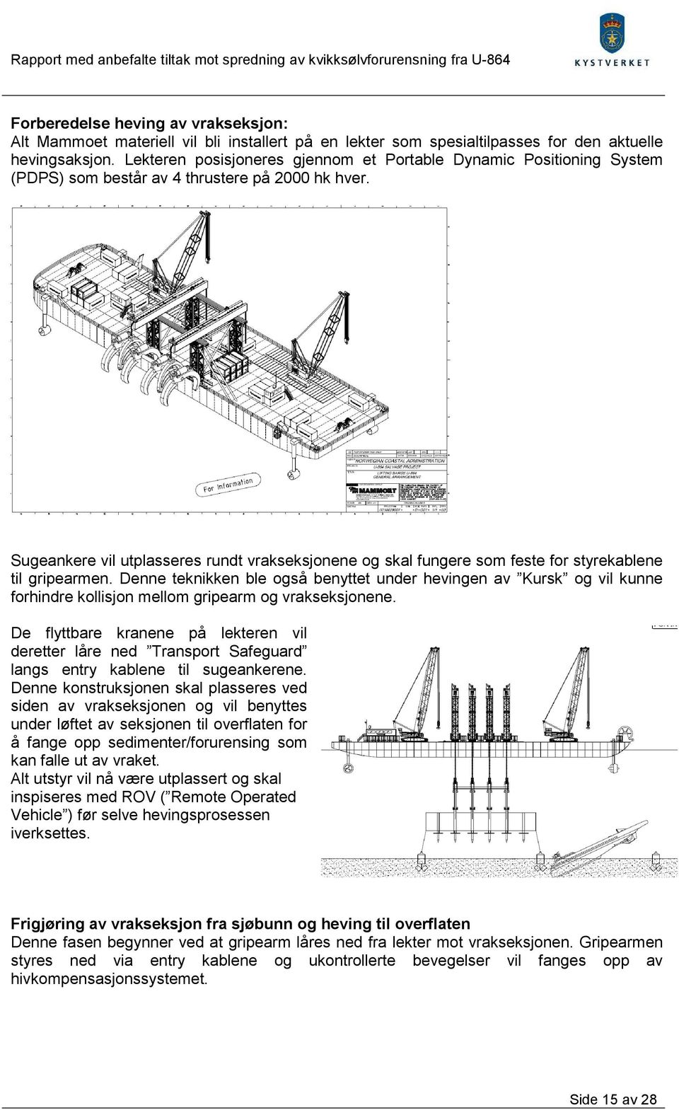 Sugeankere vil utplasseres rundt vrakseksjonene og skal fungere som feste for styrekablene til gripearmen.