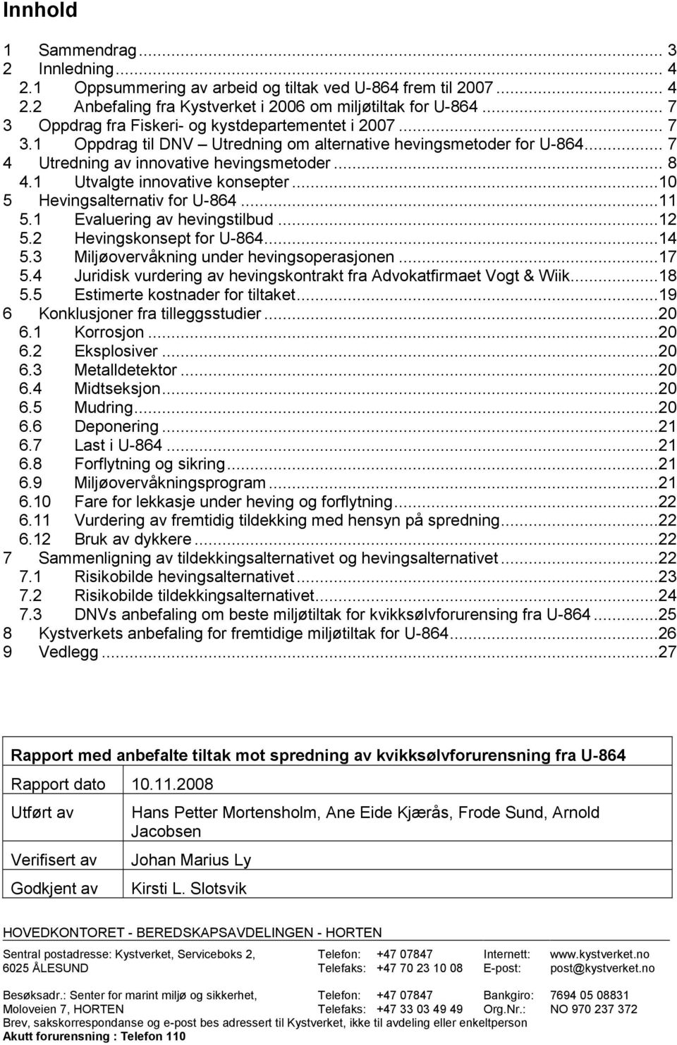 1 Utvalgte innovative konsepter...10 5 Hevingsalternativ for U-864...11 5.1 Evaluering av hevingstilbud...12 5.2 Hevingskonsept for U-864...14 5.3 Miljøovervåkning under hevingsoperasjonen...17 5.