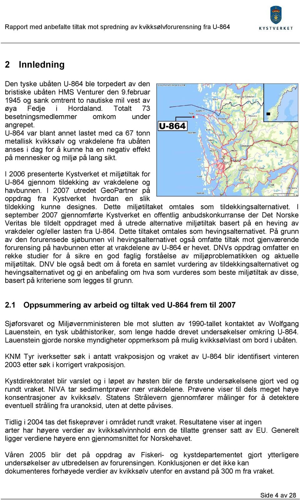 U-864 var blant annet lastet med ca 67 tonn metallisk kvikksølv og vrakdelene fra ubåten anses i dag for å kunne ha en negativ effekt på mennesker og miljø på lang sikt.