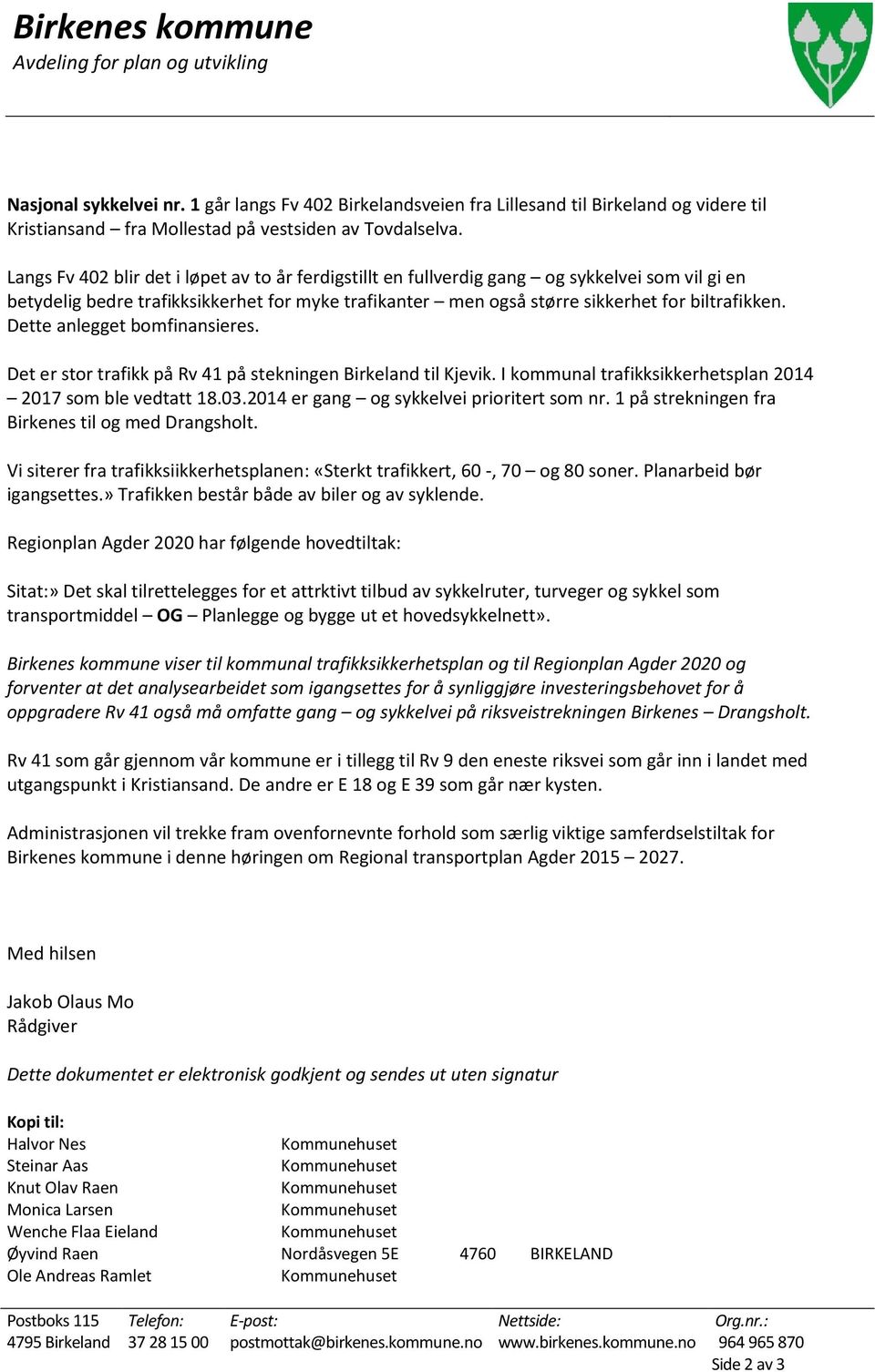 Dette anlegget bomfinansieres. Det er stor trafikk på Rv 41 på stekningen Birkeland til Kjevik. I kommunal trafikksikkerhetsplan 2014 2017 som ble vedtatt 18.03.