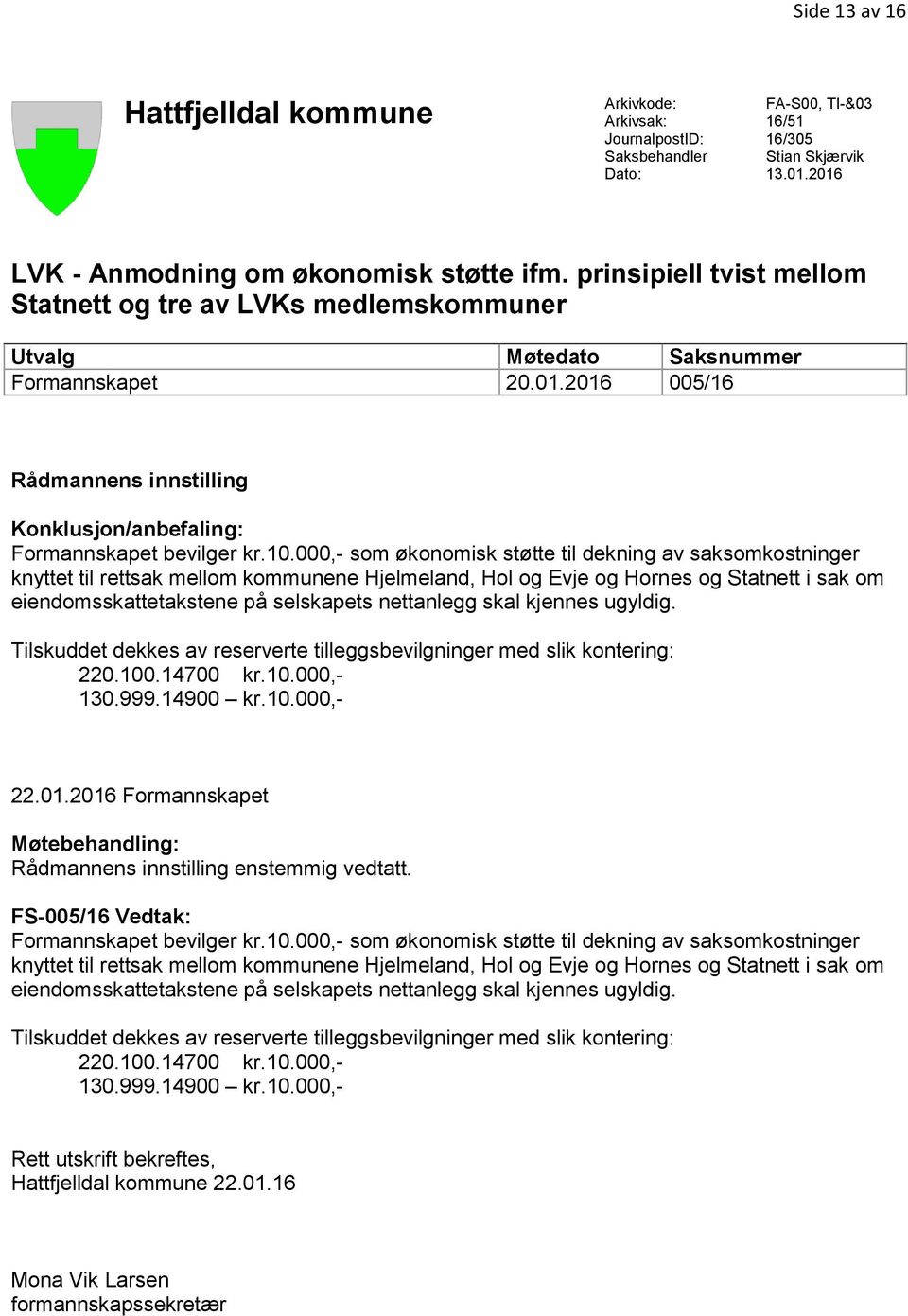 000,- som økonomisk støtte til dekning av saksomkostninger knyttet til rettsak mellom kommunene Hjelmeland, Hol og Evje og Hornes og Statnett i sak om eiendomsskattetakstene på selskapets nettanlegg