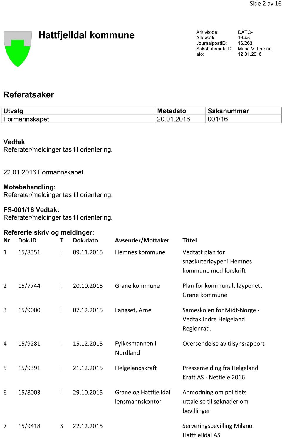 dato Avsender/Mottaker Tittel 1 15/8351 I 09.11.2015 Hemnes kommune Vedtatt plan for snøskuterløyper i Hemnes kommune med forskrift 2 15/7744 I 20.10.