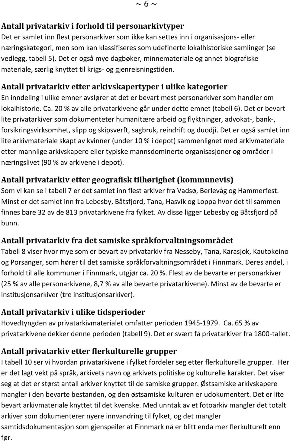 Antall privatarkiv etter arkivskapertyper i ulike kategorier En inndeling i ulike emner avslører at det er bevart mest personarkiver som handler om lokalhistorie. Ca.