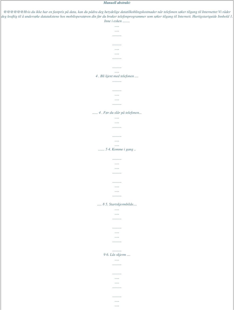 før du bruker telefonprogrammer som søker tilgang til Internett. Hurtigstartguide Innhold 1. Inne i esken... 4.