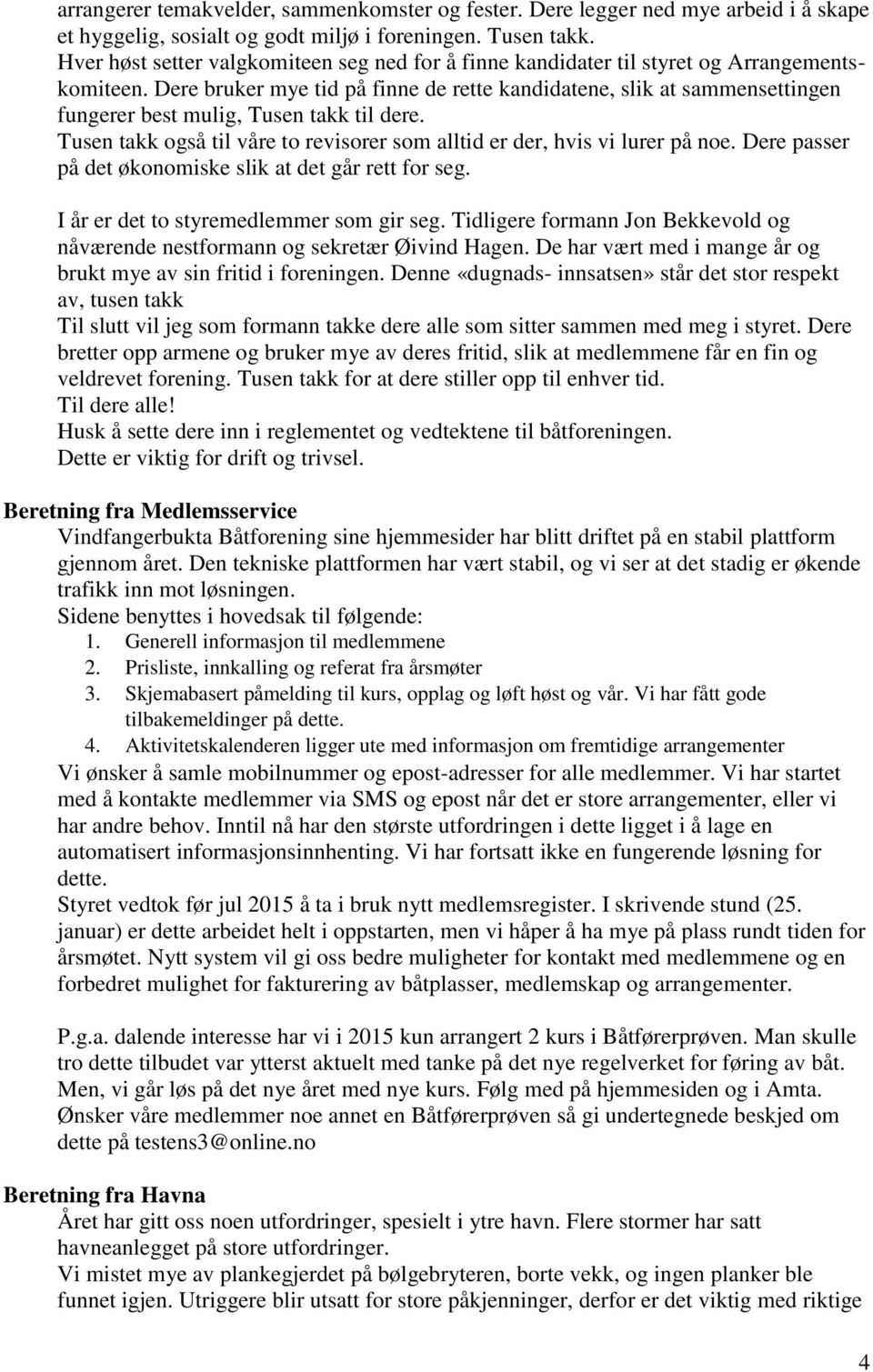 Dere bruker mye tid på finne de rette kandidatene, slik at sammensettingen fungerer best mulig, Tusen takk til dere. Tusen takk også til våre to revisorer som alltid er der, hvis vi lurer på noe.