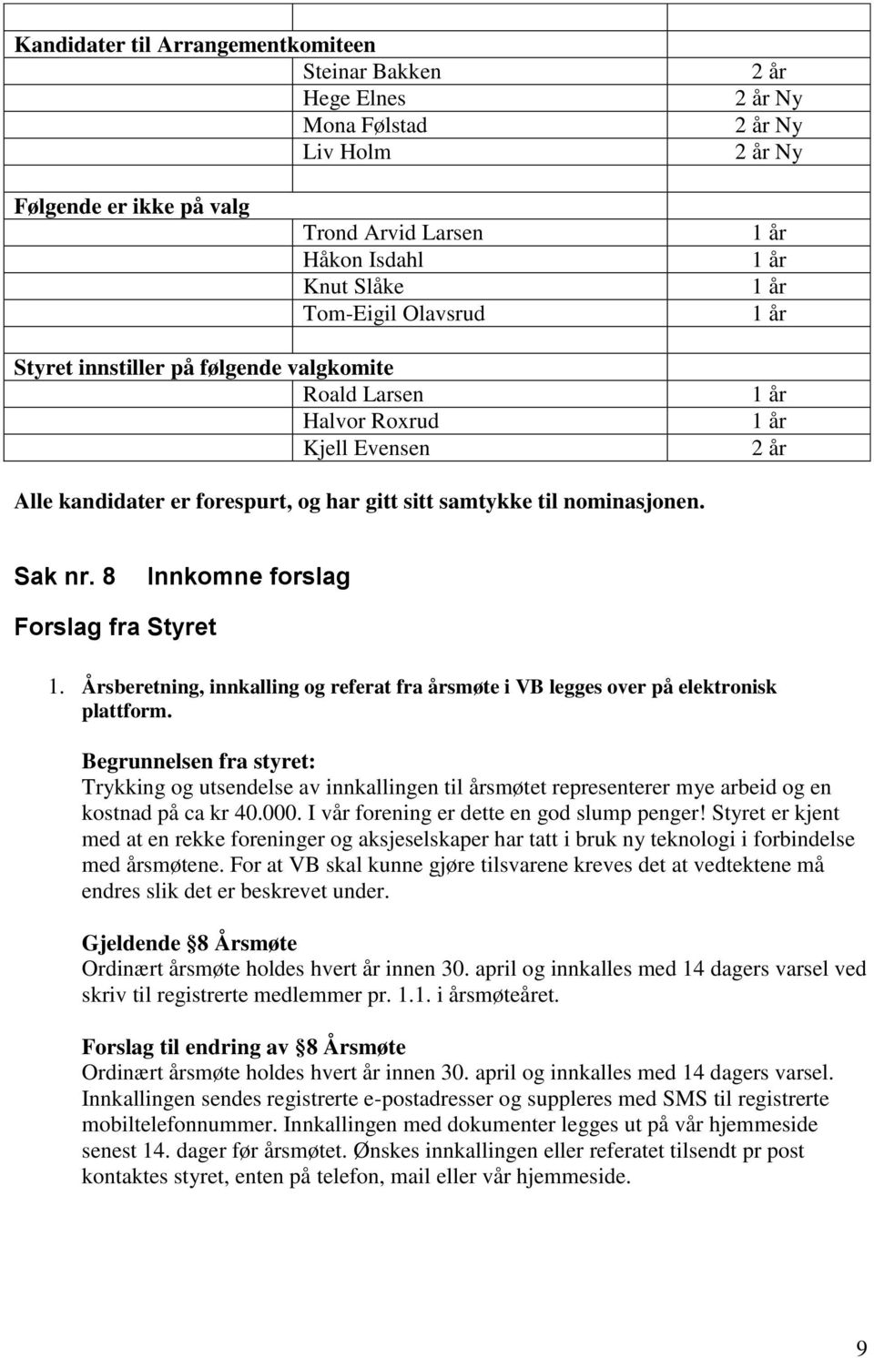8 Innkomne forslag Forslag fra Styret 1. Årsberetning, innkalling og referat fra årsmøte i VB legges over på elektronisk plattform.
