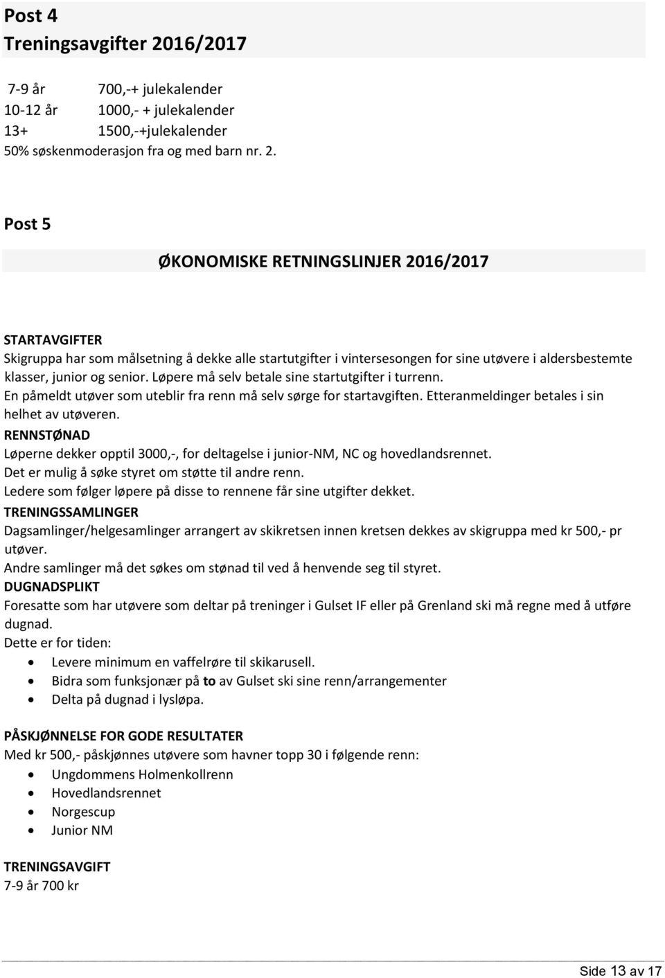 Post 5 ØKONOMISKE RETNINGSLINJER 2016/2017 STARTAVGIFTER Skigruppa har som målsetning å dekke alle startutgifter i vintersesongen for sine utøvere i aldersbestemte klasser, junior og senior.