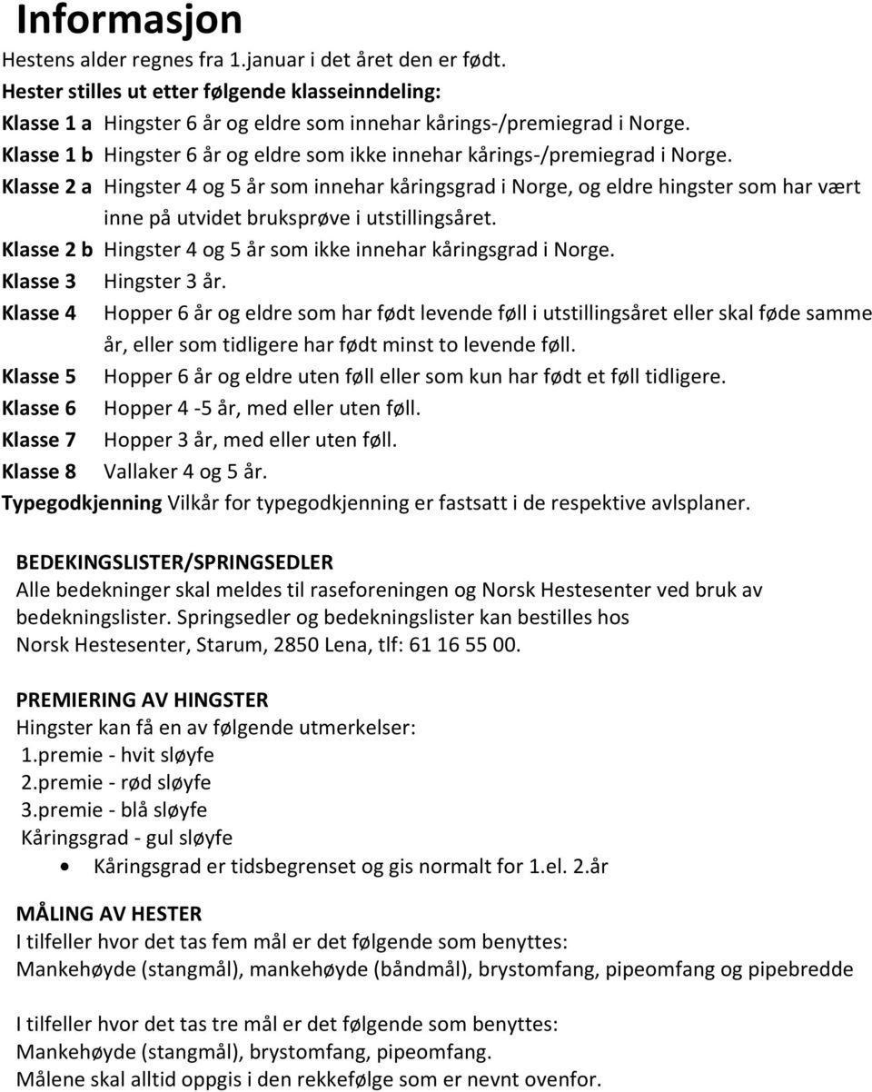 Klasse 2 a er 4 og 5 år som innehar kåringsgrad i Norge, og eldre hingster som har vært inne på utvidet bruksprøve i utstillingsåret. Klasse 2 b er 4 og 5 år som ikke innehar kåringsgrad i Norge.