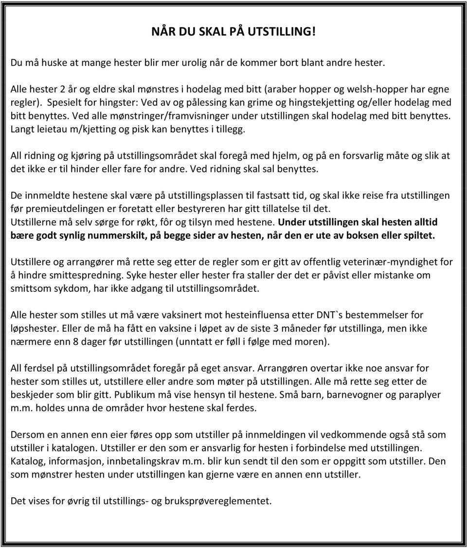 Spesielt for hingster: Ved av og pålessing kan grime og hingstekjetting og/eller hodelag med bitt benyttes. Ved alle mønstringer/framvisninger under utstillingen skal hodelag med bitt benyttes.