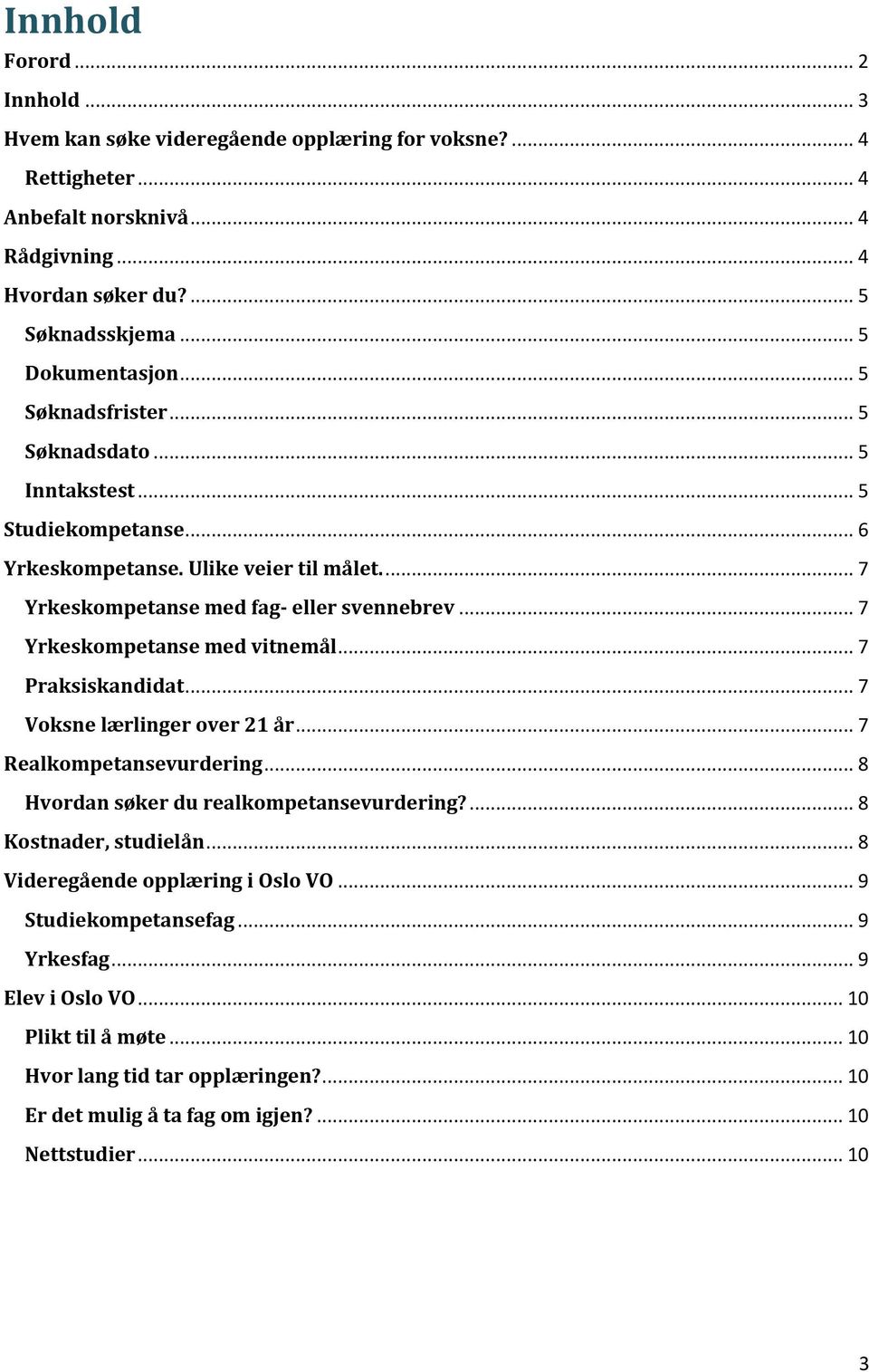 .. 7 Yrkeskompetanse med vitnemål... 7 Praksiskandidat... 7 Voksne lærlinger over 21 år... 7 Realkompetansevurdering... 8 Hvordan søker du realkompetansevurdering?... 8 Kostnader, studielån.