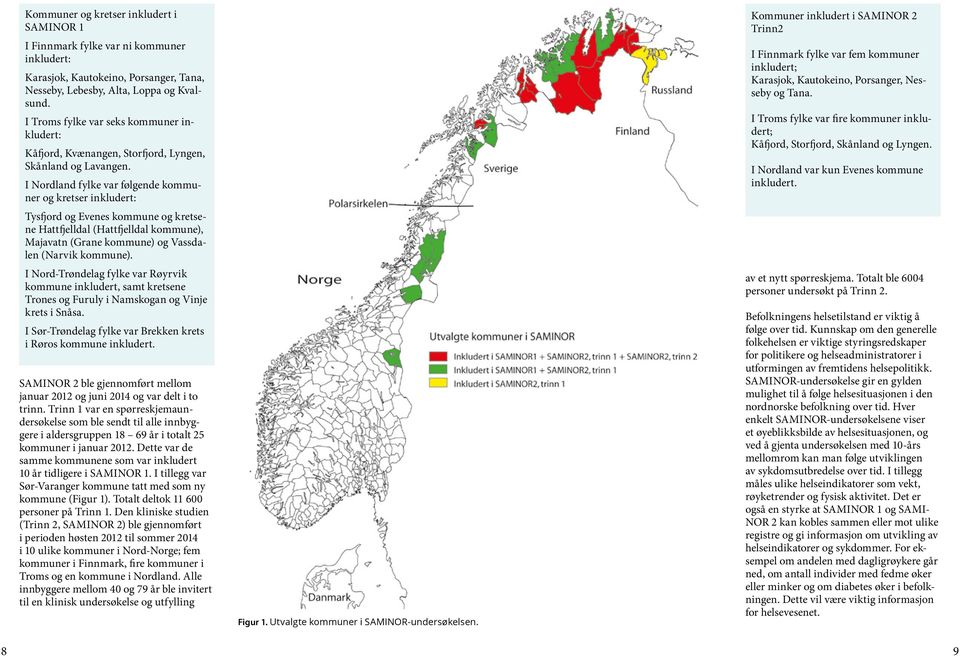 I Nordland fylke var følgende kommuner og kretser inkludert: Tysfjord og Evenes kommune og kretsene Hattfjelldal (Hattfjelldal kommune), Majavatn (Grane kommune) og Vassdalen (Narvik kommune).