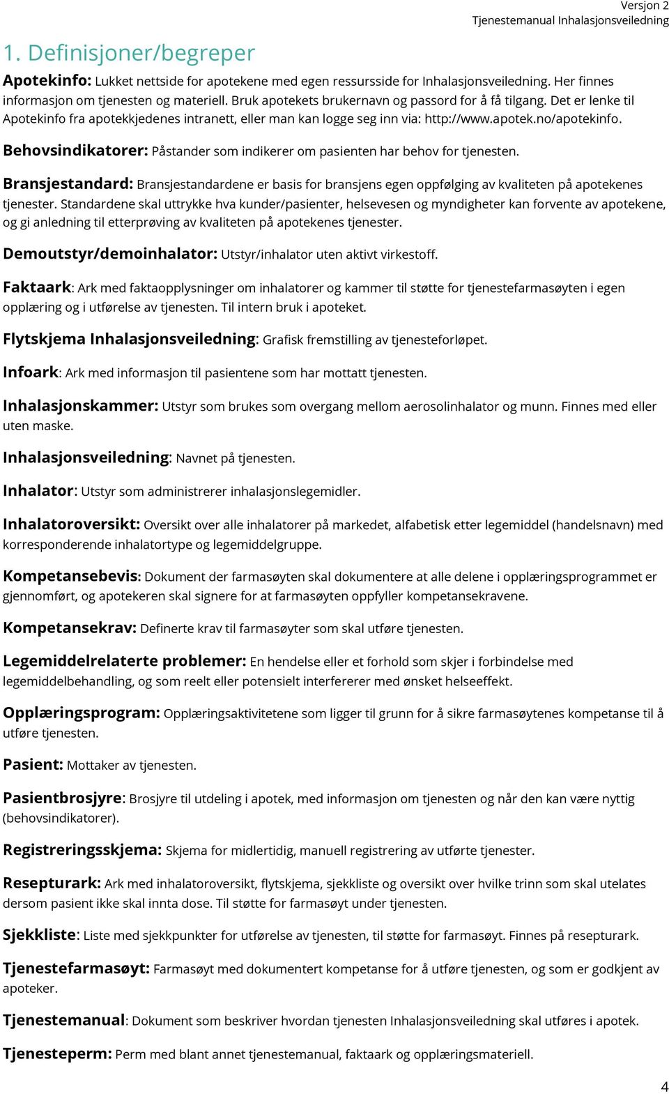 Behovsindikatorer: Påstander som indikerer om pasienten har behov for tjenesten. Bransjestandard: Bransjestandardene er basis for bransjens egen oppfølging av kvaliteten på apotekenes tjenester.