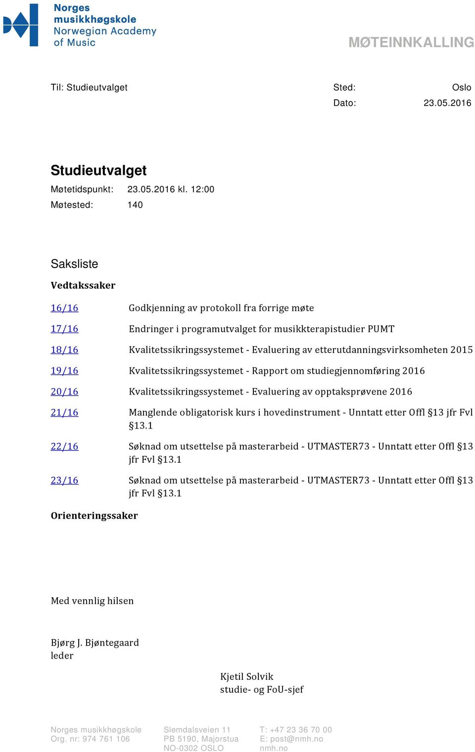 etterutdanningsvirksomheten 2015 19/16 Kvalitetssikringssystemet Rapport om studiegjennomføring 2016 20/16 Kvalitetssikringssystemet Evaluering av opptaksprøvene 2016 21/16 Manglende obligatorisk