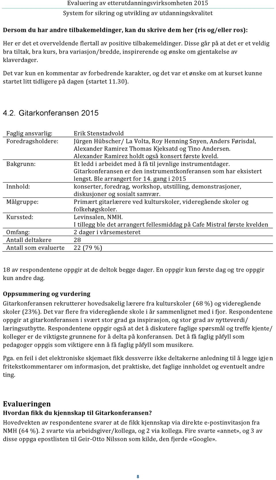 Det var kun en kommentar av forbedrende karakter, og det var et ønske om at kurset kunne startet litt tidligere på dagen (startet 11.30). 4.2.