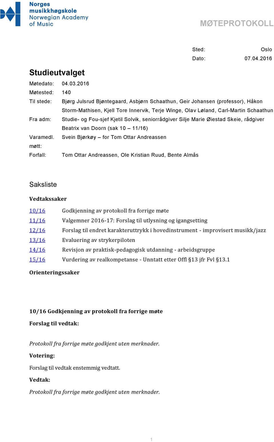 adm: Studie- og Fou-sjef Kjetil Solvik, seniorrådgiver Silje Marie Øiestad Skeie, rådgiver Beatrix van Doorn (sak 10 11/16) Varamedl.