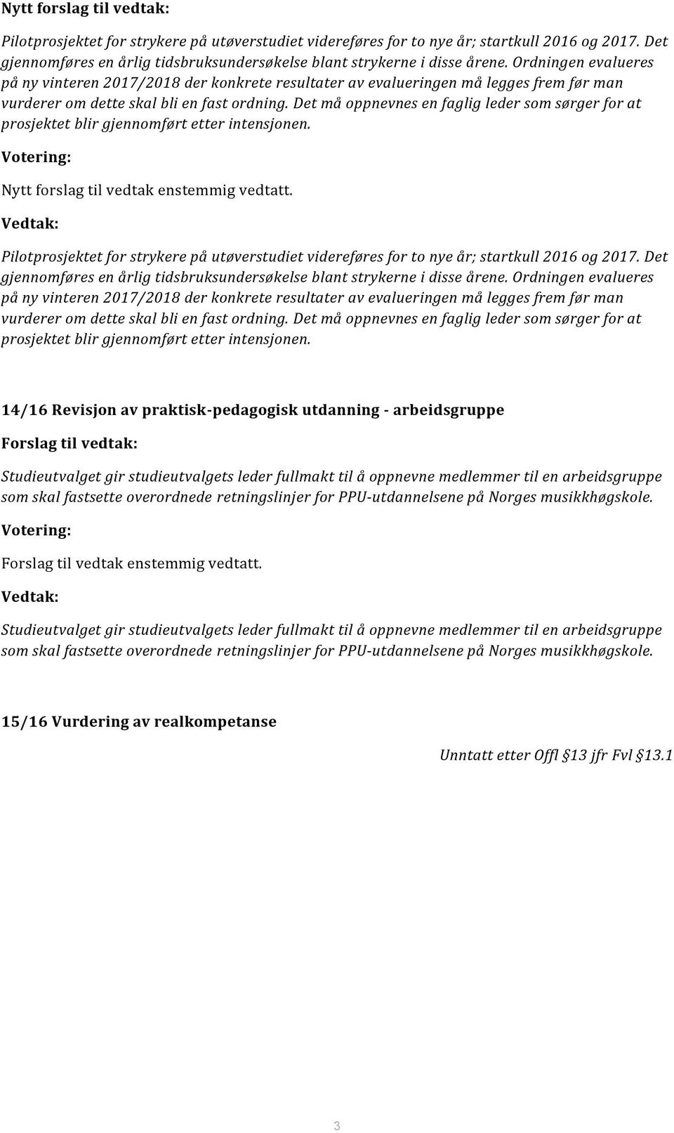 Det må oppnevnes en faglig leder som sørger for at prosjektet blir gjennomført etter intensjonen. Votering: Nytt forslag til vedtak enstemmig vedtatt.