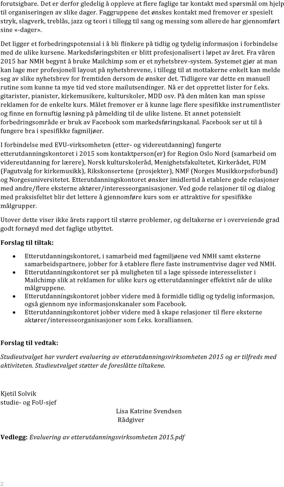 Det ligger et forbedringspotensial i å bli flinkere på tidlig og tydelig informasjon i forbindelse med de ulike kursene. Markedsføringsbiten er blitt profesjonalisert i løpet av året.