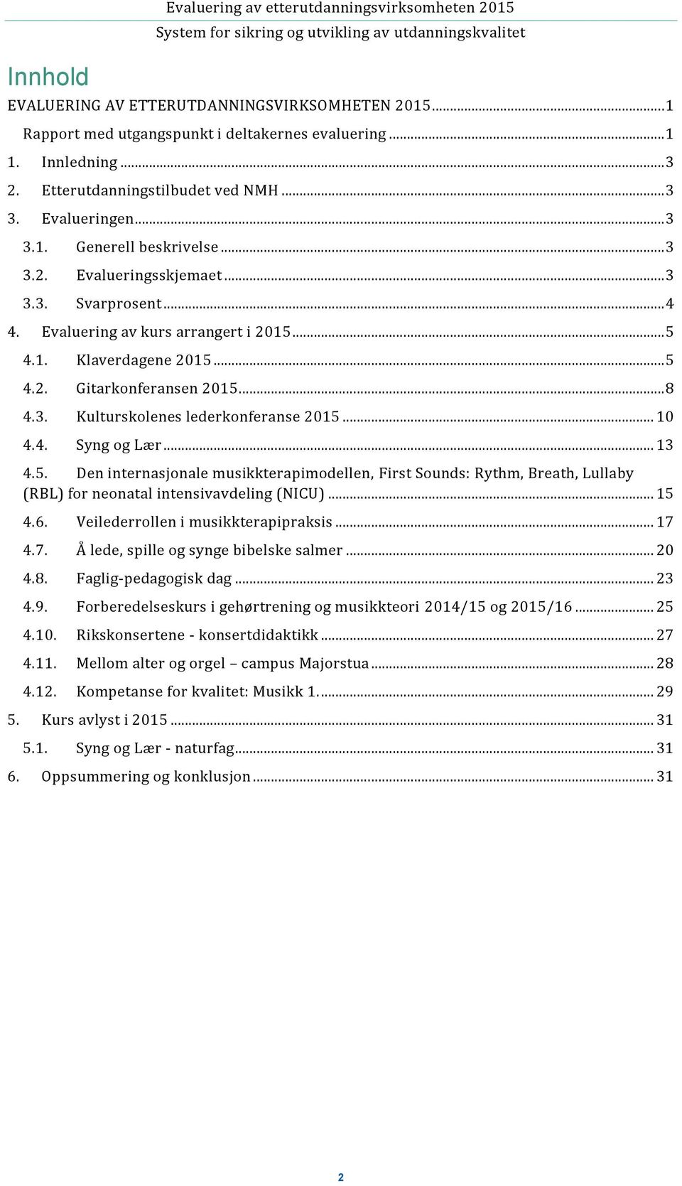 .. 5 4.2. Gitarkonferansen 2015... 8 4.3. Kulturskolenes lederkonferanse 2015... 10 4.4. Syng og Lær... 13 4.5. Den internasjonale musikkterapimodellen, First Sounds: Rythm, Breath, Lullaby (RBL) for neonatal intensivavdeling (NICU).