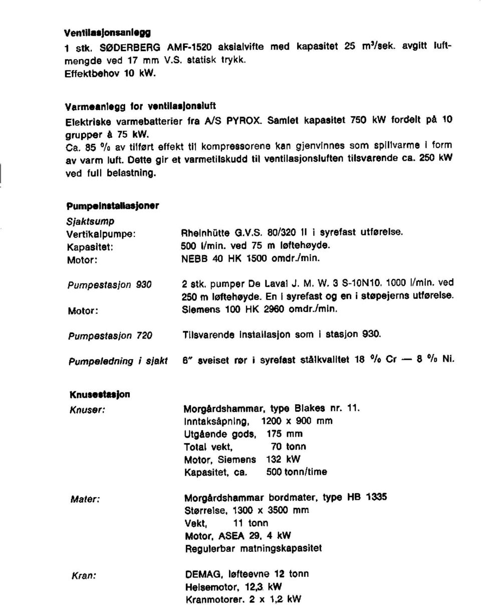 85 0f av tliført effekt tll kompressorene kan gjenvinnes som spillvarme I form av varm luft. Dette gir et varmetilskudd til ventllasjonsluften tilsvarende ca. 250 kw ved full belastning.