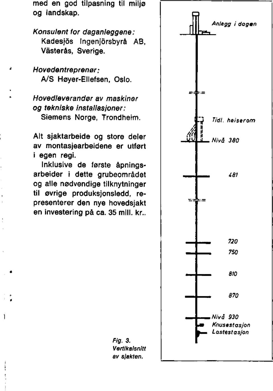 Alt sjaktarbeide og store deler av montasjearbeidene er utført i egen regi.