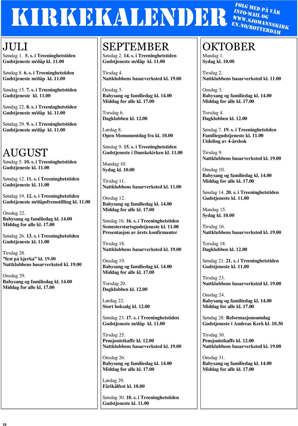 10. s. i Treeninghetstiden Gudstjeneste kl. 11.00 Søndag 12. 11. s. i Treeninghetstiden Gudstjeneste kl. 11.00 Søndag 19. 12. s. i Treeninghetstiden Gudstjeneste m/dåpsfremstilling kl. 11.00 Onsdag 22.