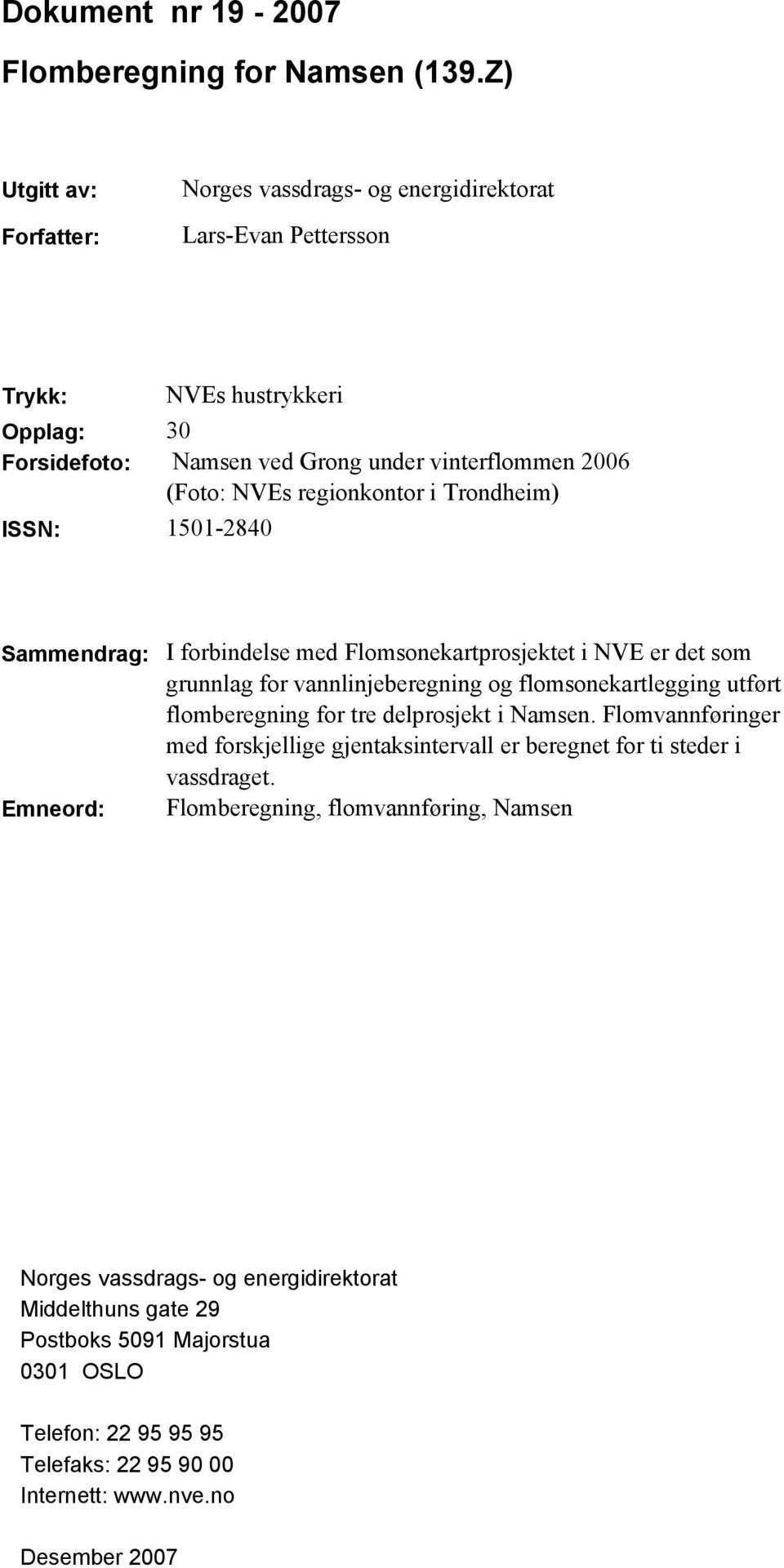 regionkontor i Trondheim) ISSN: 1501-2840 Sammendrag: I forbindelse med Flomsonekartprosjektet i NVE er det som grunnlag for vannlinjeberegning og flomsonekartlegging utført flomberegning