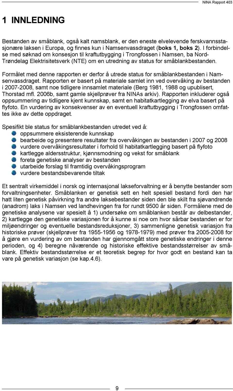 Formålet med denne rapporten er derfor å utrede status for småblankbestanden i Namsenvassdraget.