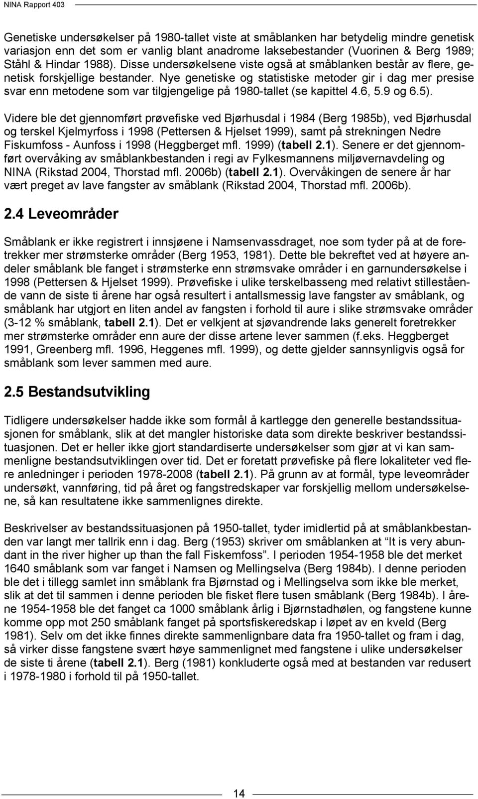 Nye genetiske og statistiske metoder gir i dag mer presise svar enn metodene som var tilgjengelige på 1980-tallet (se kapittel 4.6, 5.9 og 6.5).