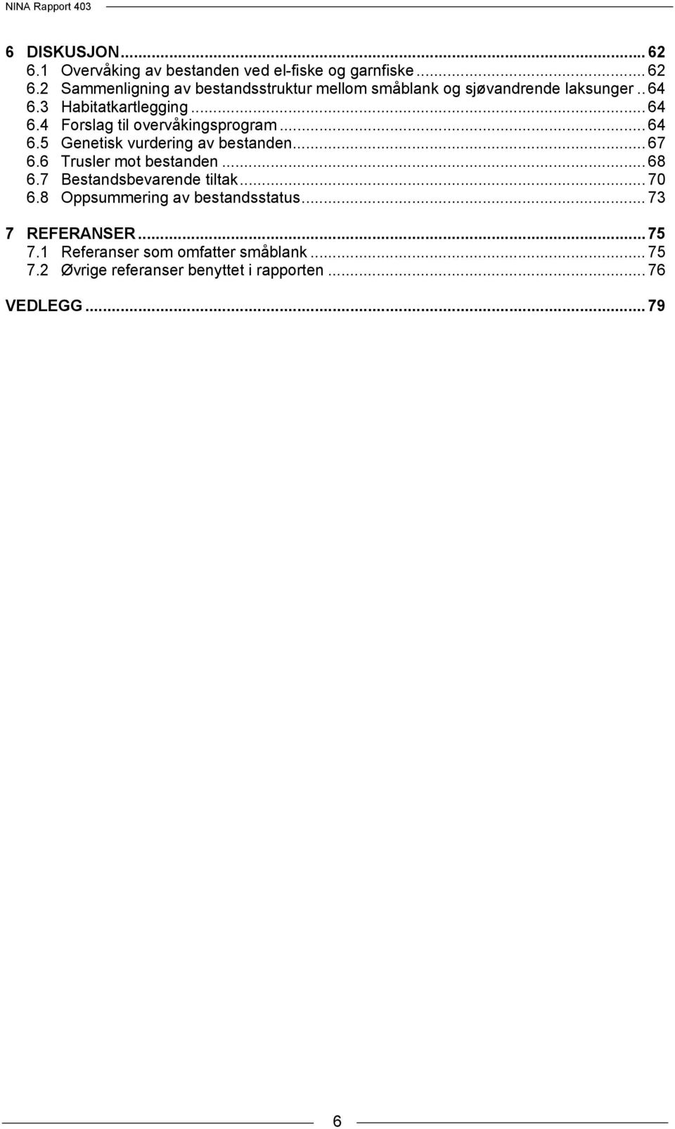 6 Trusler mot bestanden... 68 6.7 Bestandsbevarende tiltak... 70 6.8 Oppsummering av bestandsstatus... 73 7 REFERANSER... 75 7.