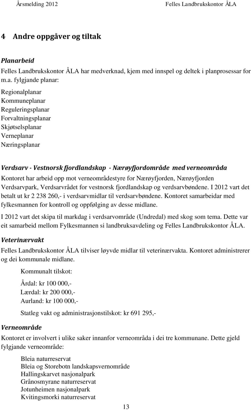 Næringsplanar Verdsarv - Vestnorsk fjordlandskap - Nærøyfjordområde med verneområda Kontoret har arbeid opp mot verneområdestyre for Nærøyfjorden, Nærøyfjorden Verdsarvpark, Verdsarvrådet for