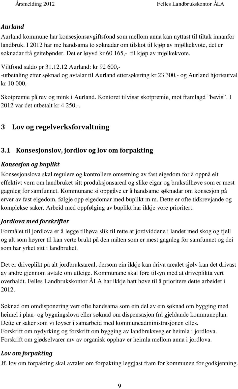 Kontoret tilvisar skotpremie, mot framlagd bevis. I 2012 var det utbetalt kr 4 250,-. 3 Lov og regelverksforvaltning 3.