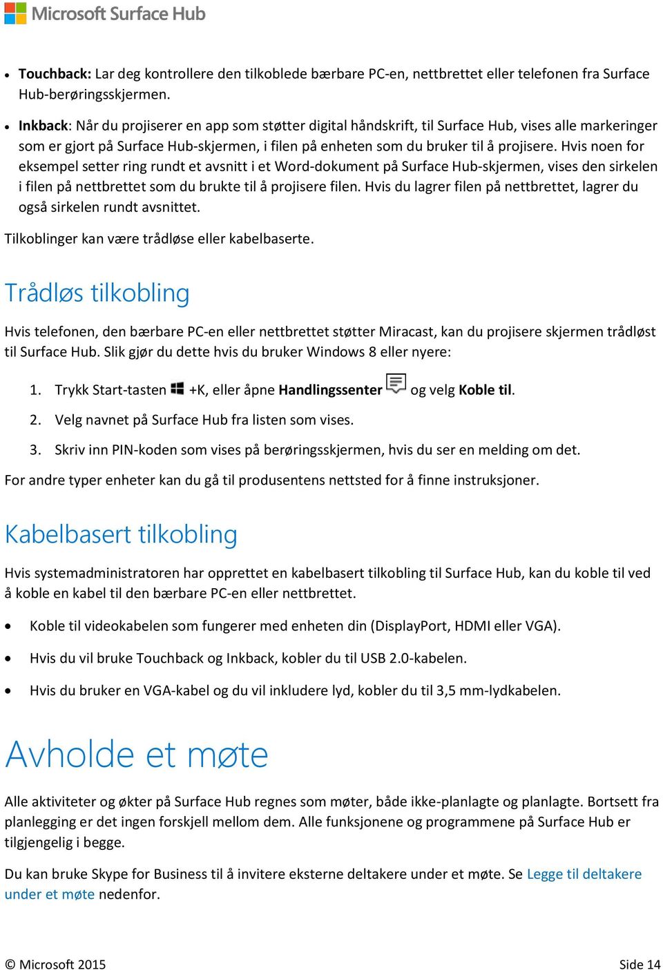 Hvis noen for eksempel setter ring rundt et avsnitt i et Word-dokument på Surface Hub-skjermen, vises den sirkelen i filen på nettbrettet som du brukte til å projisere filen.