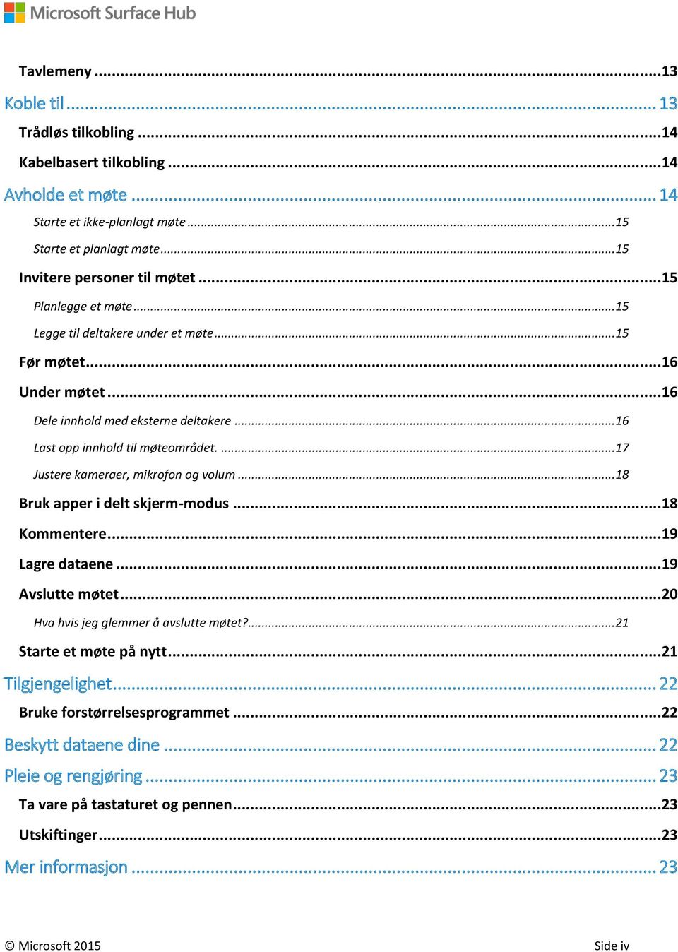 ... 17 Justere kameraer, mikrofon og volum... 18 Bruk apper i delt skjerm-modus... 18 Kommentere... 19 Lagre dataene... 19 Avslutte møtet... 20 Hva hvis jeg glemmer å avslutte møtet?