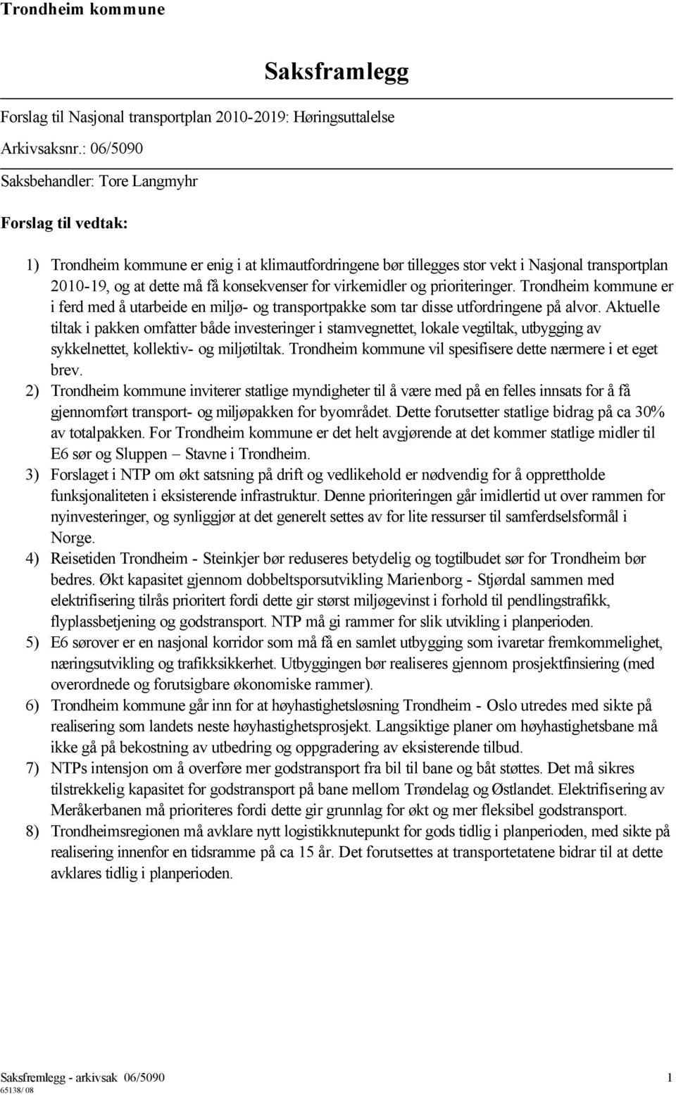 konsekvenser for virkemidler og prioriteringer. Trondheim kommune er i ferd med å utarbeide en miljø- og transportpakke som tar disse utfordringene på alvor.