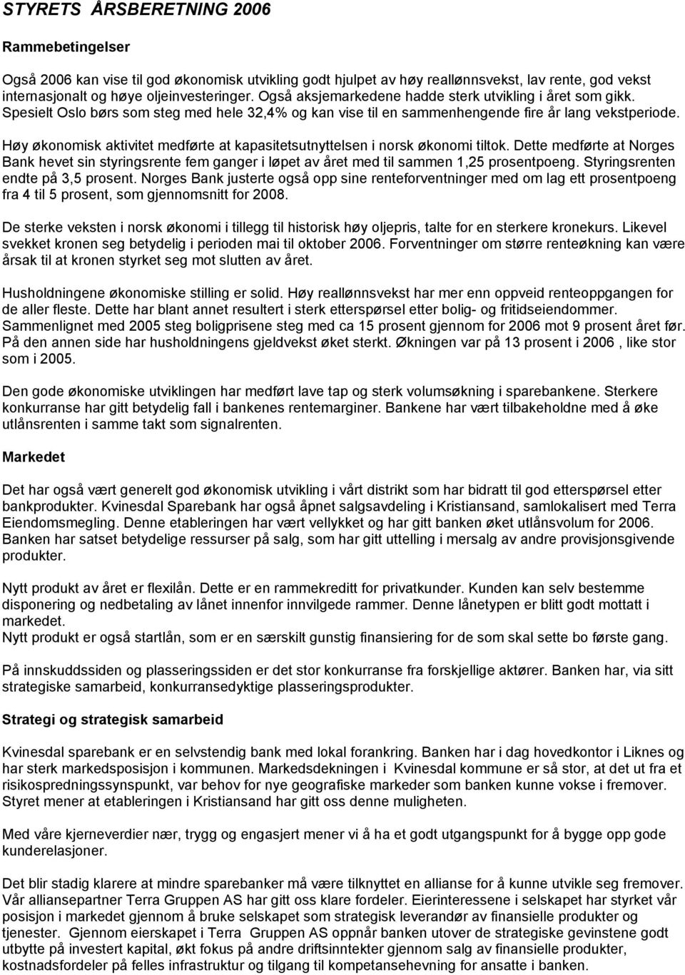 Høy økonomisk aktivitet medførte at kapasitetsutnyttelsen i norsk økonomi tiltok. Dette medførte at Norges Bank hevet sin styringsrente fem ganger i løpet av året med til sammen 1,25 prosentpoeng.