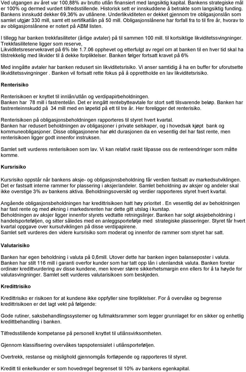 Underlikviditeten er dekket gjennom tre obligasjonslån som samlet utgjør 330 mill, samt ett sertifikatlån på 50 mill.