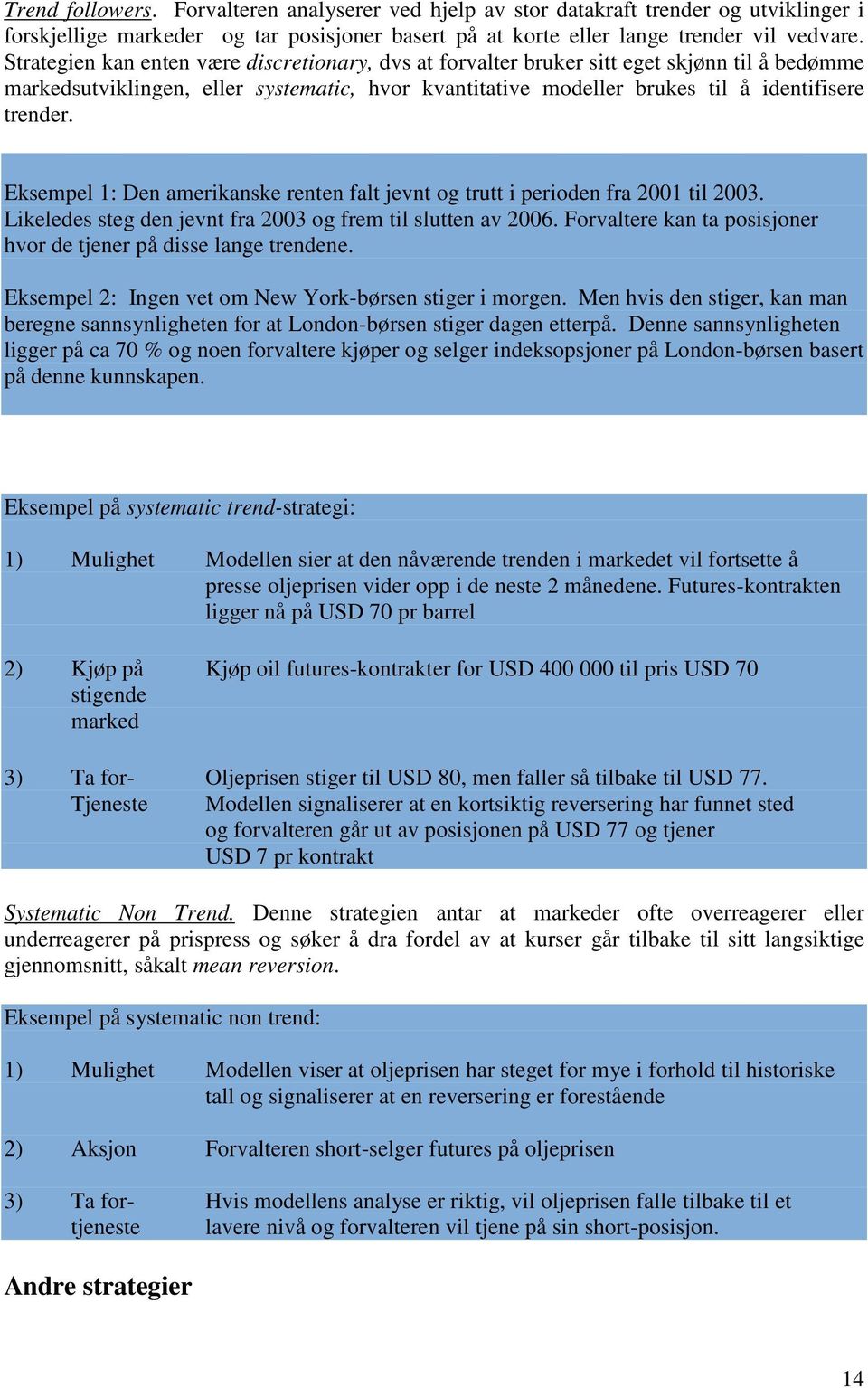 Eksempel 1: Den amerikanske renten falt jevnt og trutt i perioden fra 2001 til 2003. Likeledes steg den jevnt fra 2003 og frem til slutten av 2006.