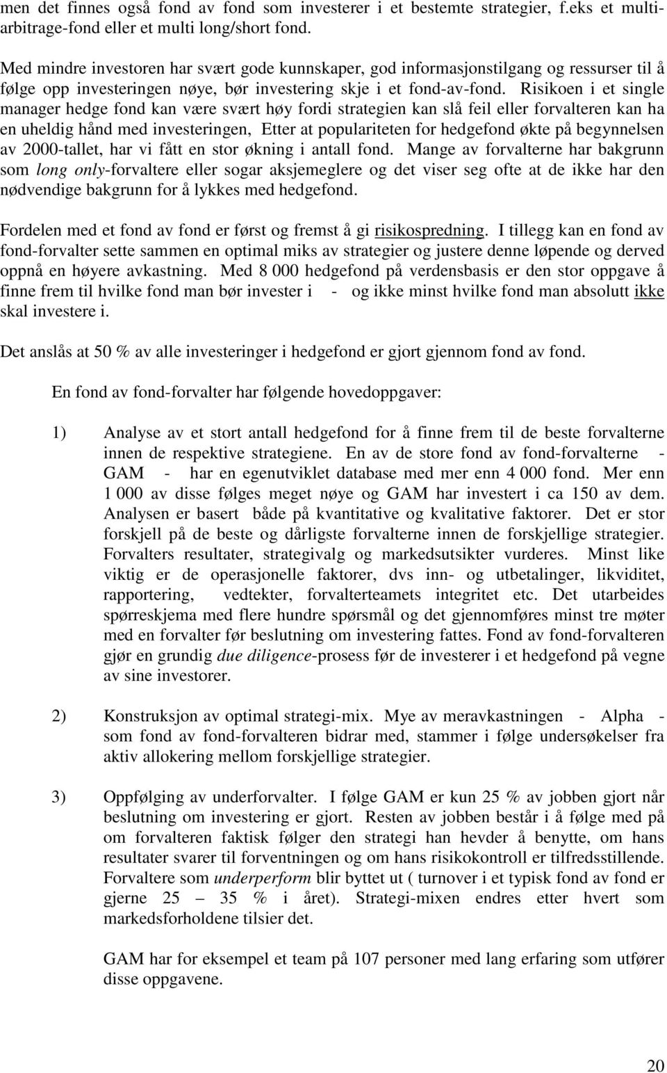 Risikoen i et single manager hedge fond kan være svært høy fordi strategien kan slå feil eller forvalteren kan ha en uheldig hånd med investeringen, Etter at populariteten for hedgefond økte på