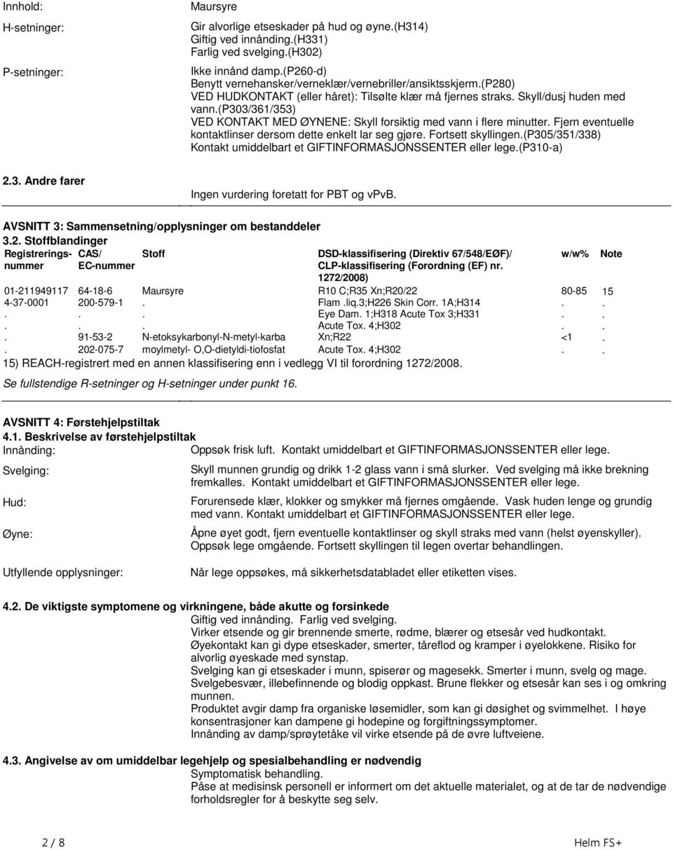 med vann i flere minutter Fjern eventuelle kontaktlinser dersom dette enkelt lar seg gjøre Fortsett skyllingen(p305/351/338) Kontakt umiddelbart et GIFTINFORMASJONSSENTER eller lege(p310-a) 23 Andre