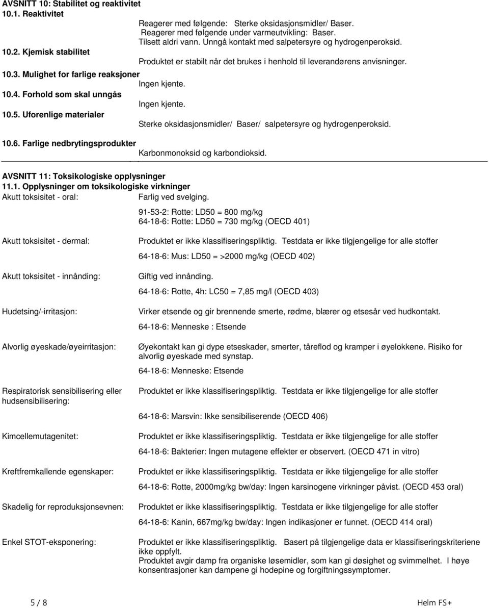 skal unngås Ingen kjente 105 Uforenlige materialer Sterke oksidasjonsmidler/ Baser/ salpetersyre og hydrogenperoksid 106 Farlige nedbrytingsprodukter Karbonmonoksid og karbondioksid AVSNITT 11: