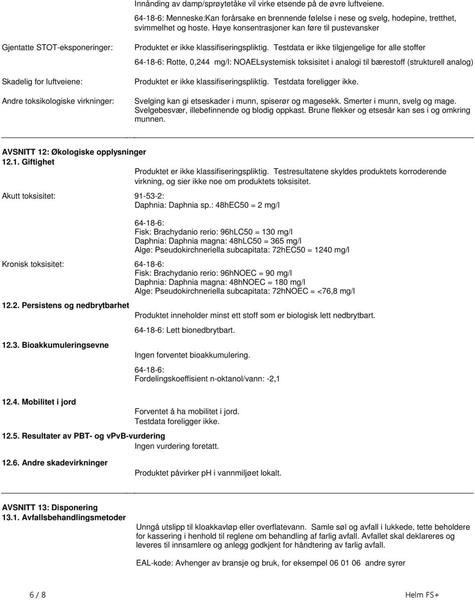 tilgjengelige for alle stoffer 64-18-6: Rotte, 0,244 mg/l: NOAELsystemisk toksisitet i analogi til bærestoff (strukturell analog) Produktet er ikke klassifiseringspliktig Testdata foreligger ikke