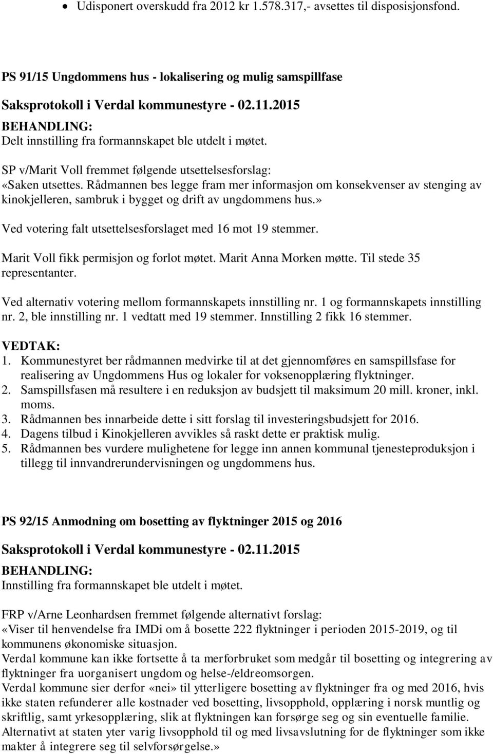 Rådmannen bes legge fram mer informasjon om konsekvenser av stenging av kinokjelleren, sambruk i bygget og drift av ungdommens hus.» Ved votering falt utsettelsesforslaget med 16 mot 19 stemmer.