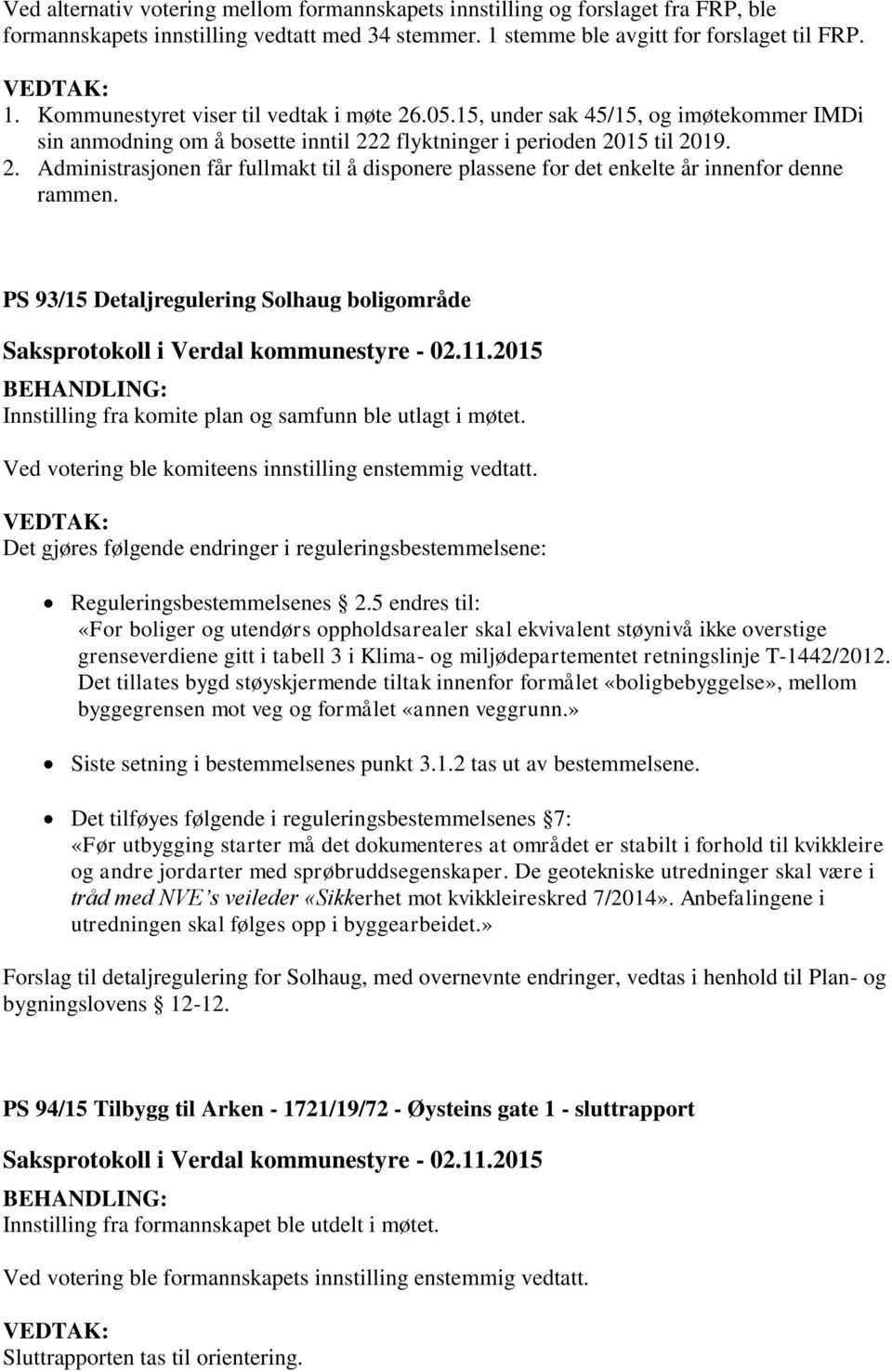 PS 93/15 Detaljregulering Solhaug boligområde Innstilling fra komite plan og samfunn ble utlagt i møtet. Ved votering ble komiteens innstilling enstemmig vedtatt.