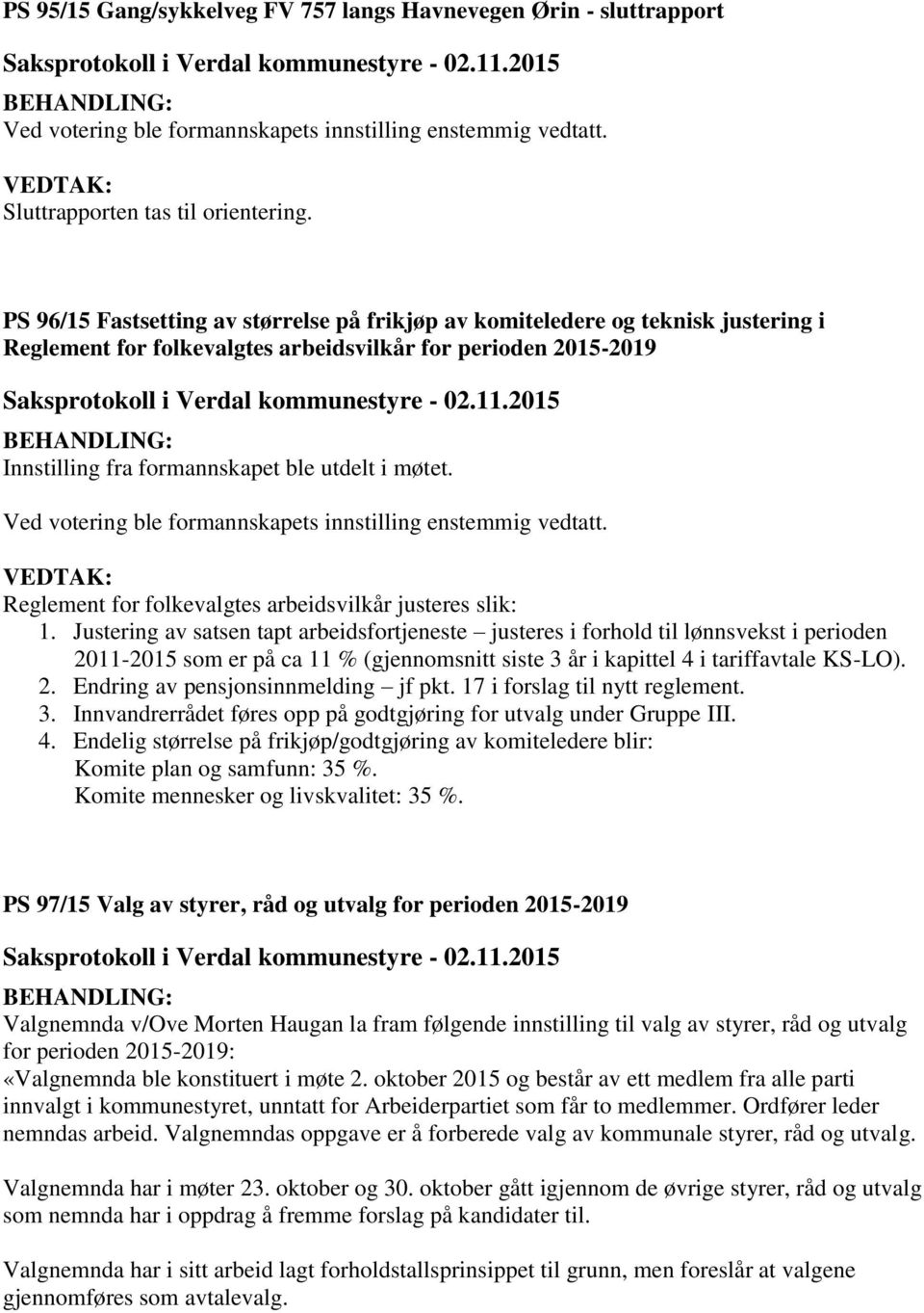 Ved votering ble formannskapets innstilling enstemmig vedtatt. VEDTAK: Reglement for folkevalgtes arbeidsvilkår justeres slik: 1.