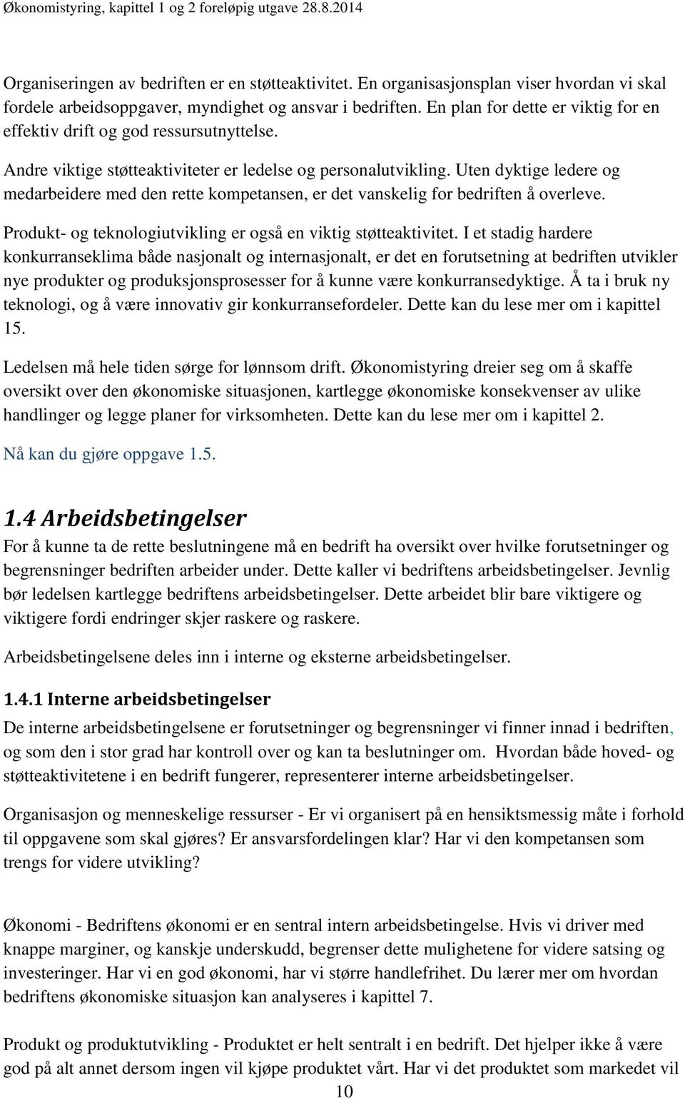 Uten dyktige ledere og medarbeidere med den rette kompetansen, er det vanskelig for bedriften å overleve. Produkt- og teknologiutvikling er også en viktig støtteaktivitet.