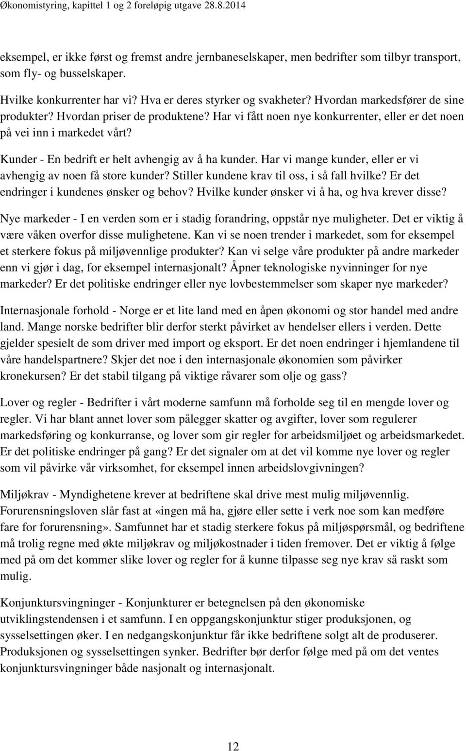 Kunder - En bedrift er helt avhengig av å ha kunder. Har vi mange kunder, eller er vi avhengig av noen få store kunder? Stiller kundene krav til oss, i så fall hvilke?