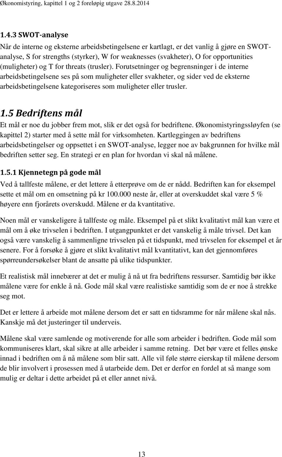 Forutsetninger og begrensninger i de interne arbeidsbetingelsene ses på som muligheter eller svakheter, og sider ved de eksterne arbeidsbetingelsene kategoriseres som muligheter eller trusler. 1.