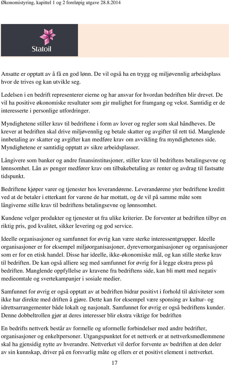 Samtidig er de interesserte i personlige utfordringer. Myndighetene stiller krav til bedriftene i form av lover og regler som skal håndheves.